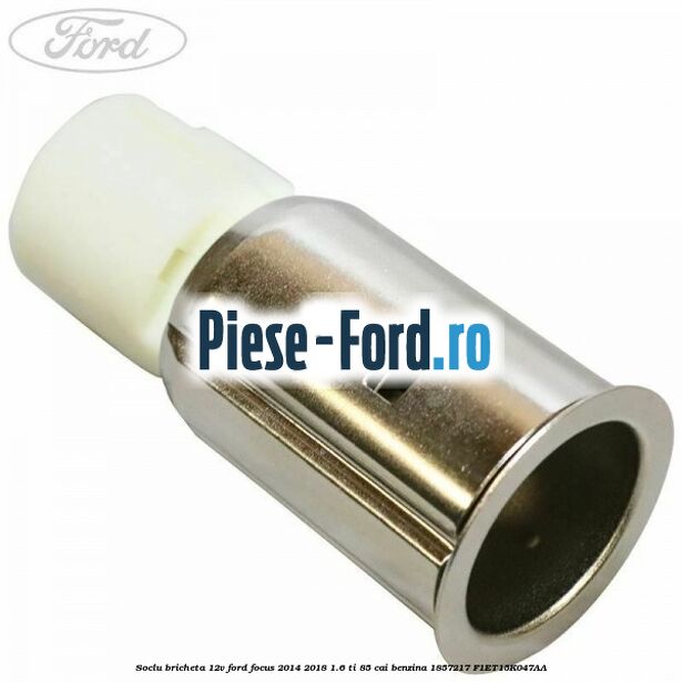 Soclu bricheta 12V Ford Focus 2014-2018 1.6 Ti 85 cai benzina