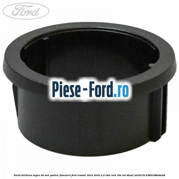 Soclu bricheta negru 28 mm pachet fumatori Ford Transit 2014-2018 2.2 TDCi RWD 100 cai diesel #2C57EA90FA