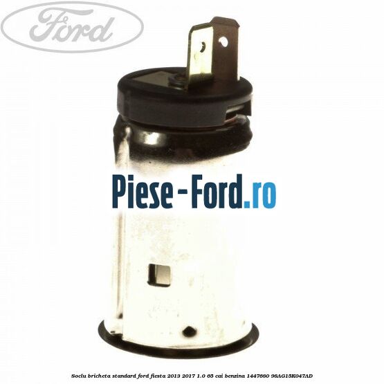 Soclu bricheta standard Ford Fiesta 2013-2017 1.0 65 cai benzina #3CAD2AA71E