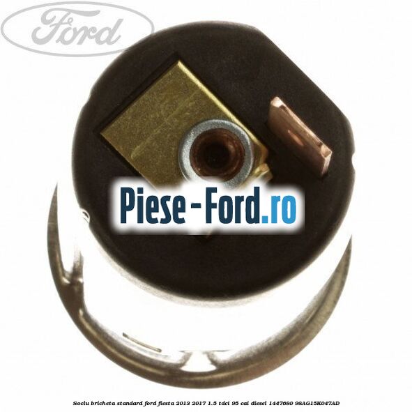 Soclu bricheta standard Ford Fiesta 2013-2017 1.5 TDCi 95 cai diesel