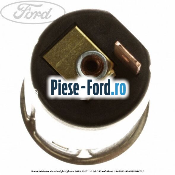 Soclu bricheta standard Ford Fiesta 2013-2017 1.6 TDCi 95 cai diesel #990C61EE08