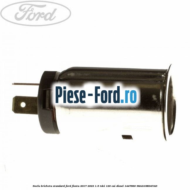 Soclu bricheta standard Ford Fiesta 2017-2023 1.5 TDCi 120 cai diesel #AF0576D770