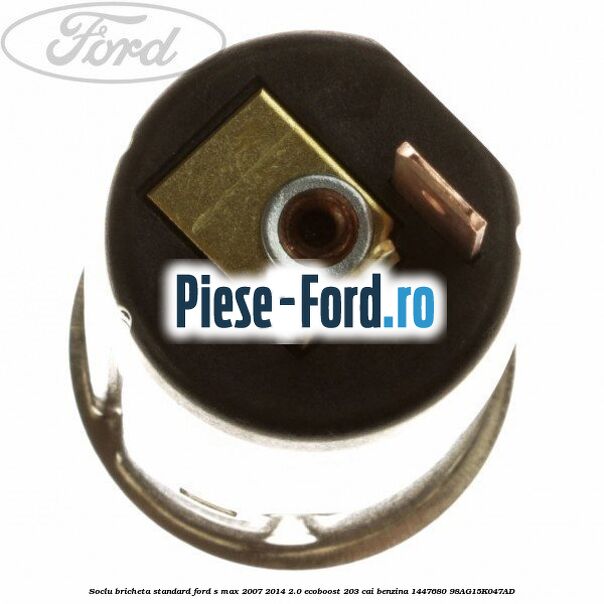 Soclu bricheta standard Ford S-Max 2007-2014 2.0 EcoBoost 203 cai benzina