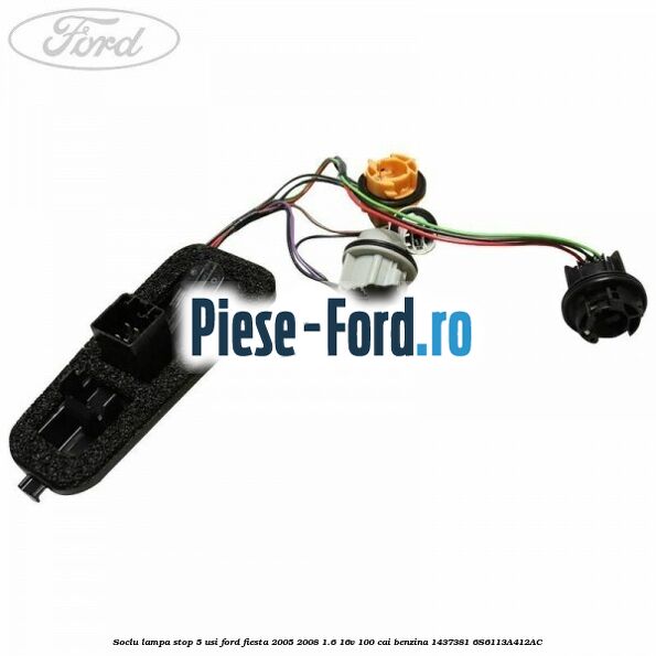 Soclu lampa stop 5 usi Ford Fiesta 2005-2008 1.6 16V 100 cai benzina