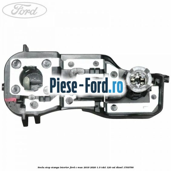 Soclu stop stanga interior Ford C-Max 2016-2020 1.5 TDCi 120 cai diesel #51B293E08C
