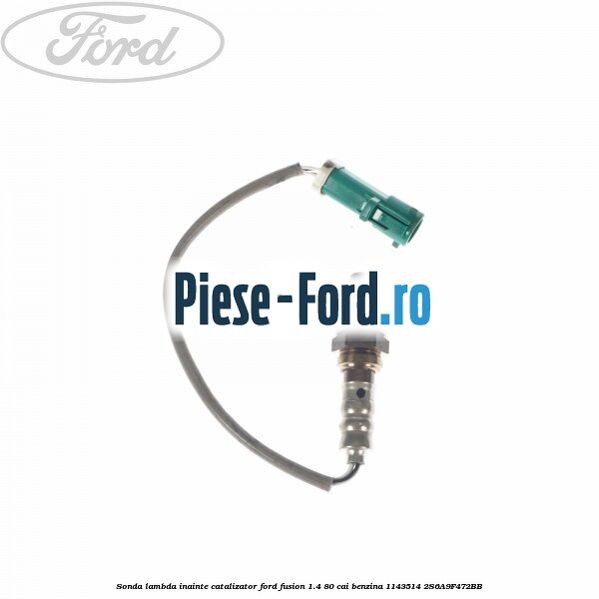 Sonda lambda inainte catalizator Ford Fusion 1.4 80 cai benzina