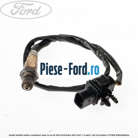 Sonda lambda inainte catalizator pana in an 05/2015 Ford Fiesta 2013-2017 1.0 Sport 140 cai benzina #CC4463E259