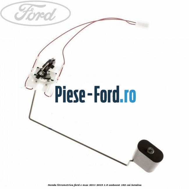 Sonda litrometrica Ford C-Max 2011-2015 1.6 EcoBoost 182 cai benzina