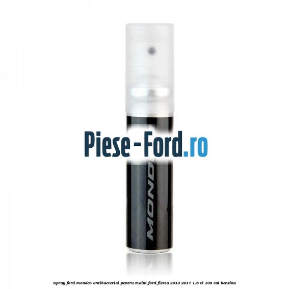 Spray Ford Mondeo antibacterial pentru maini Ford Fiesta 2013-2017 1.6 Ti 105 cai benzina