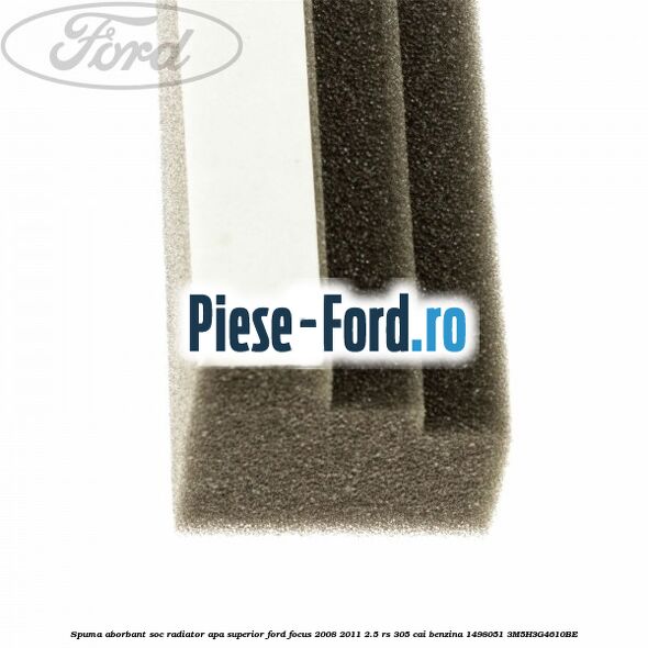 Spuma aborbant soc radiator apa inferior Ford Focus 2008-2011 2.5 RS 305 cai benzina