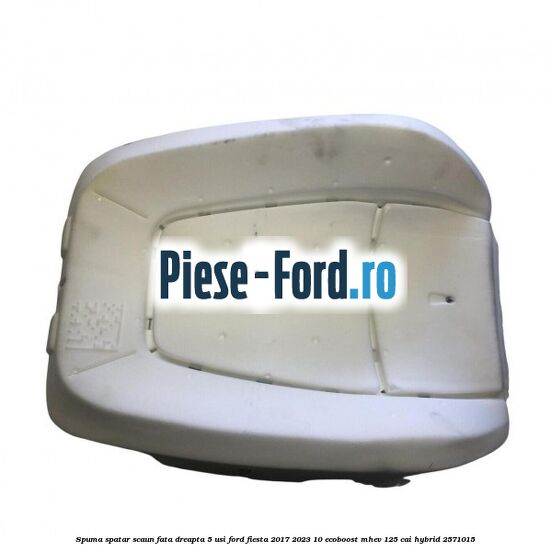 Spuma spatar scaun fata dreapta 5 usi Ford Fiesta 2017-2023 1.0 EcoBoost mHEV 125 cai #947728594B