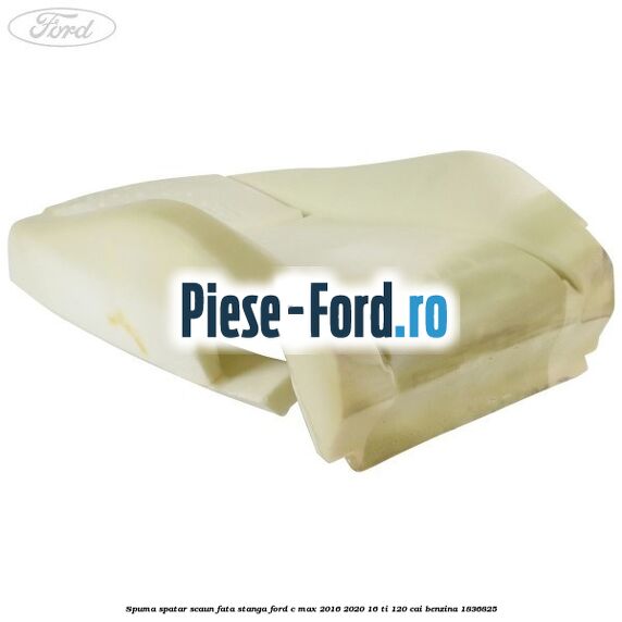 Spuma spatar scaun fata stanga Ford C-Max 2016-2020 1.6 Ti 120 cai #6C4D9A665E