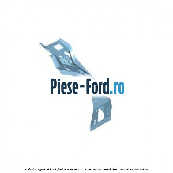 Stalp D stanga, 5 usi break Ford Mondeo 2014-2018 2.0 TDCi 4x4 180 cai diesel #507B31EBBC