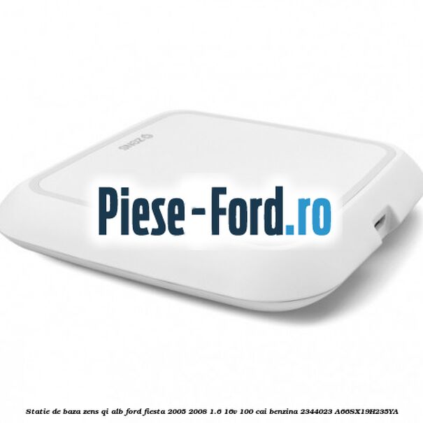 Statie de baza Zens Qi alb Ford Fiesta 2005-2008 1.6 16V 100 cai benzina