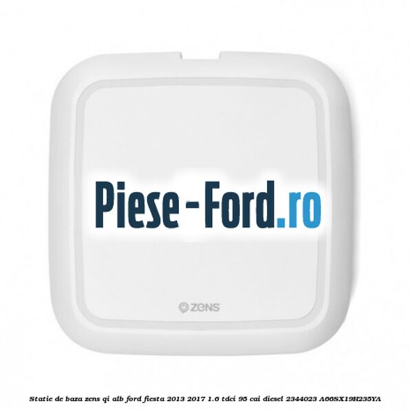Statie de baza Zens Qi alb Ford Fiesta 2013-2017 1.6 TDCi 95 cai diesel