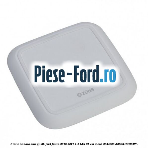 Statie de baza Zens Qi alb Ford Fiesta 2013-2017 1.6 TDCi 95 cai diesel