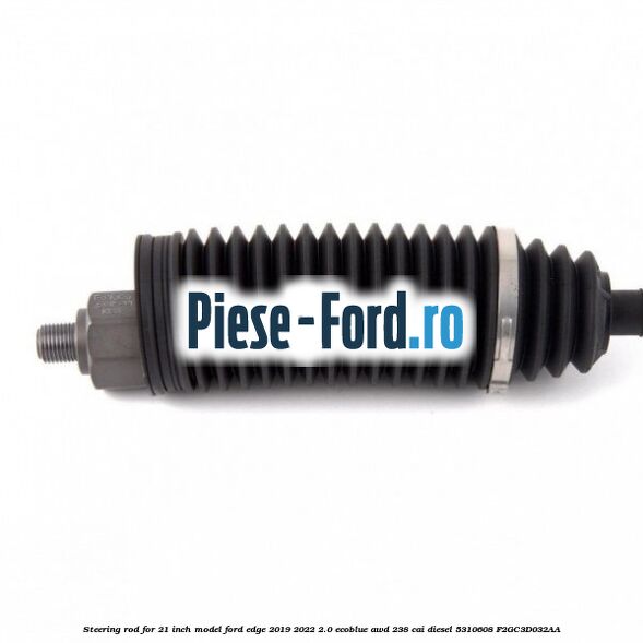 Steering rod for 21 inch model Ford Edge 2019-2022 2.0 EcoBlue AWD 238 cai diesel #EA7C2EC8A8