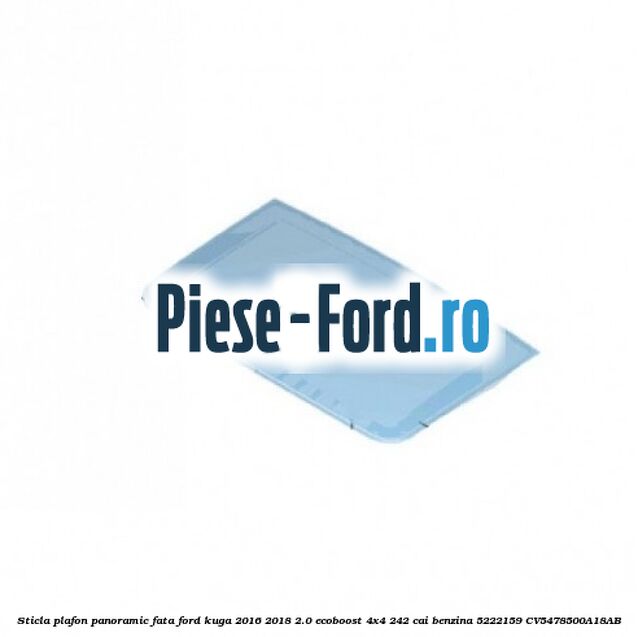 Sticla plafon panoramic fata Ford Kuga 2016-2018 2.0 EcoBoost 4x4 242 cai benzina