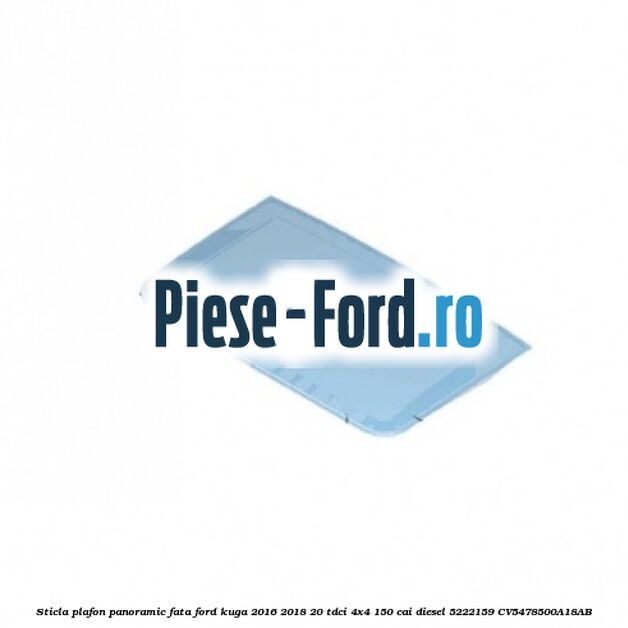 Sticla plafon panoramic fata Ford Kuga 2016-2018 2.0 TDCi 4x4 150 cai #2007E24498