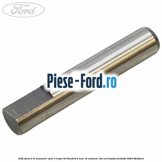 Stift furca 5 si marsarier cutie 5 trepte B5/IB5 Ford B-Max 1.0 EcoBoost 100 cai #8139EA0D50