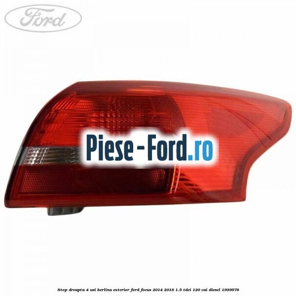 Stop dreapta, 4 usi berlina exterior Ford Focus 2014-2018 1.5 TDCi 120 cai