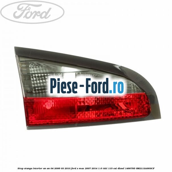 Stop stanga exterior an 04/2006-03/2010 Ford S-Max 2007-2014 1.6 TDCi 115 cai diesel
