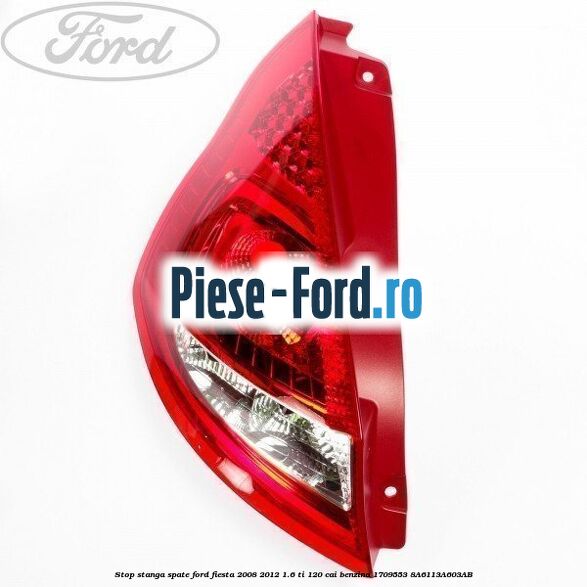 Stop stanga spate Ford Fiesta 2008-2012 1.6 Ti 120 cai benzina