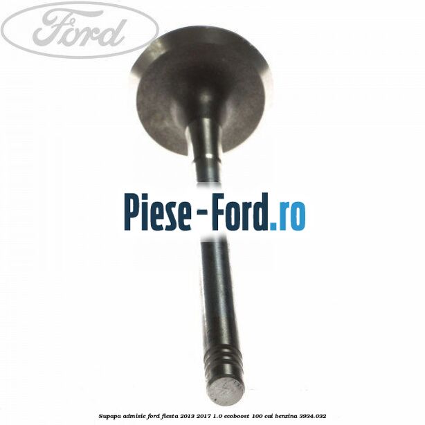 Siguranta supapa Ford Fiesta 2013-2017 1.0 EcoBoost 100 cai benzina