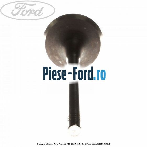 Supapa admisie Ford Fiesta 2013-2017 1.5 TDCi 95 cai