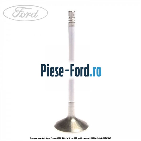 Supapa admisie Ford Focus 2008-2011 2.5 RS 305 cai benzina