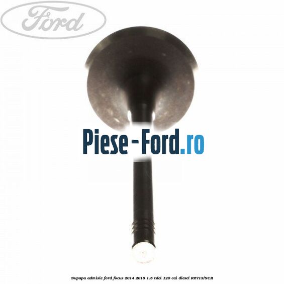 Supapa admisie Ford Focus 2014-2018 1.5 TDCi 120 cai