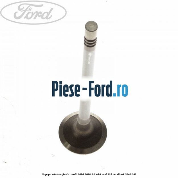 Siguranta supapa Ford Transit 2014-2018 2.2 TDCi RWD 125 cai diesel