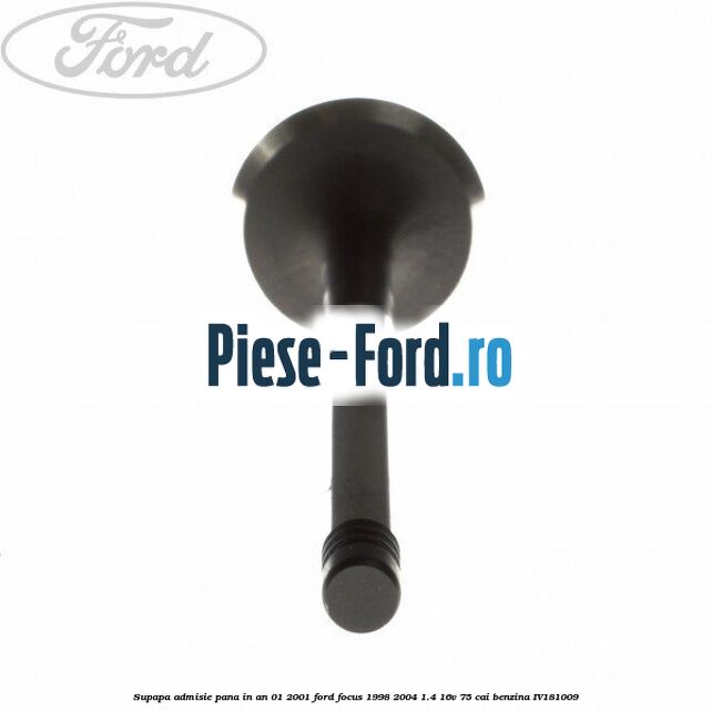 Supapa admisie pana in an 01/2001 Ford Focus 1998-2004 1.4 16V 75 cai benzina