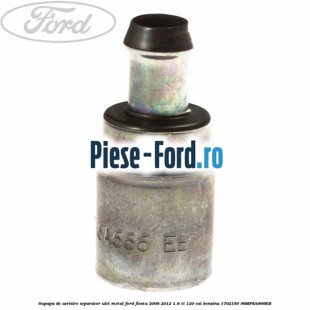 Supapa de aerisire separator ulei, metal Ford Fiesta 2008-2012 1.6 Ti 120 cai benzina