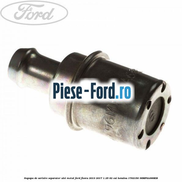 Supapa de aerisire separator ulei metal Ford Fiesta 2013-2017 1.25 82 cai benzina #55C6734393