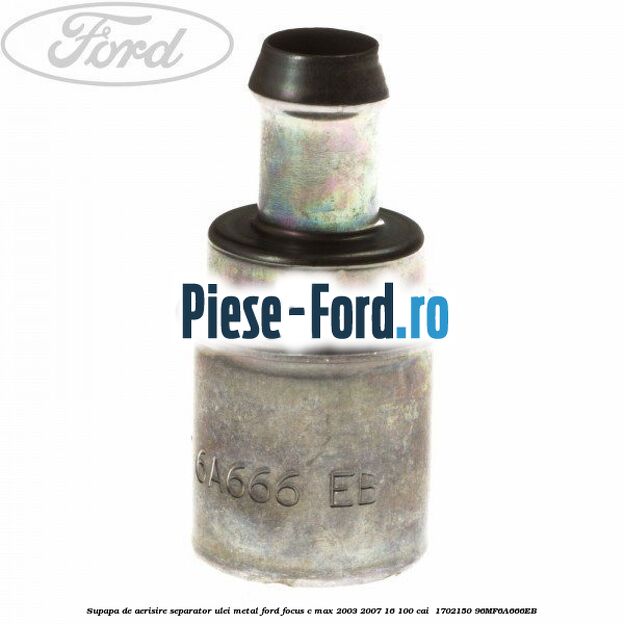 Supapa de aerisire separator ulei, metal Ford Focus C-Max 2003-2007 1.6 100 cai #94194DA291