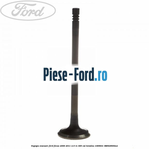 Supapa evacuare Ford Focus 2008-2011 2.5 RS 305 cai benzina