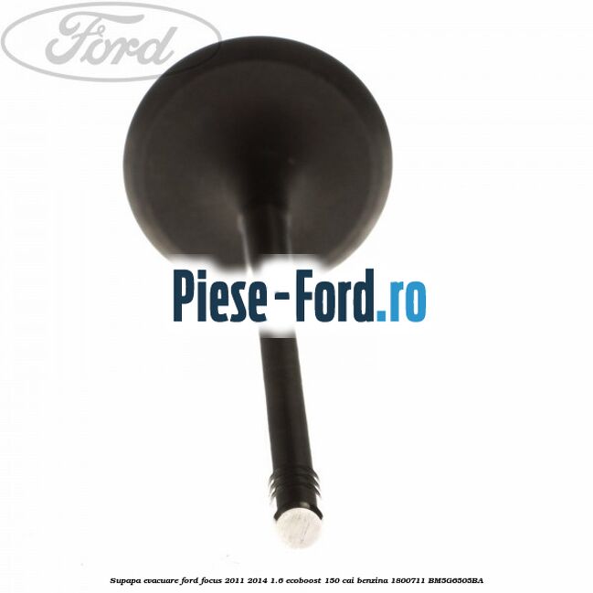 Supapa evacuare Ford Focus 2011-2014 1.6 EcoBoost 150 cai #1EA7A24E1F Supapa evacuare Ford Focus 2011-2014 1.6 EcoBoost 150 cai benzina #1EA7A24E1F