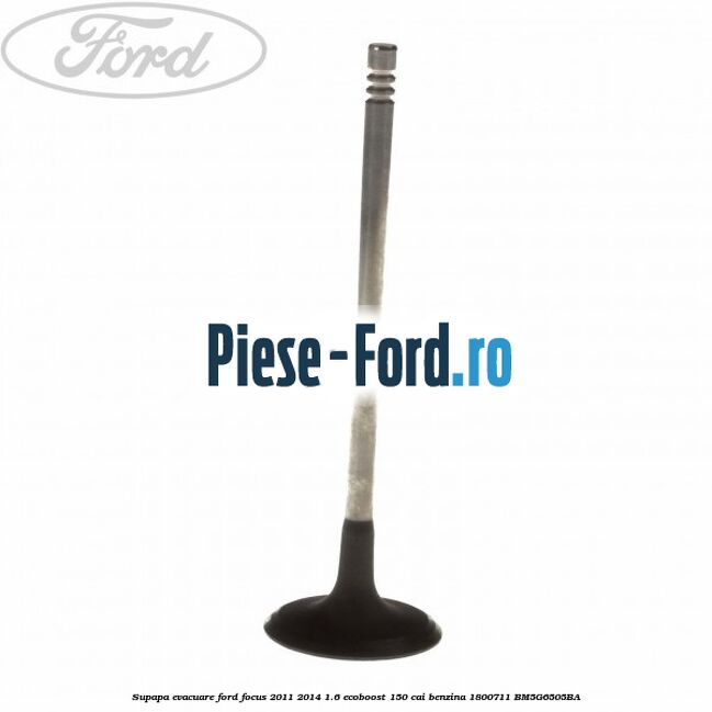 Supapa evacuare Ford Focus 2011-2014 1.6 EcoBoost 150 cai #1EA7A24E1F Supapa evacuare Ford Focus 2011-2014 1.6 EcoBoost 150 cai benzina #1EA7A24E1F