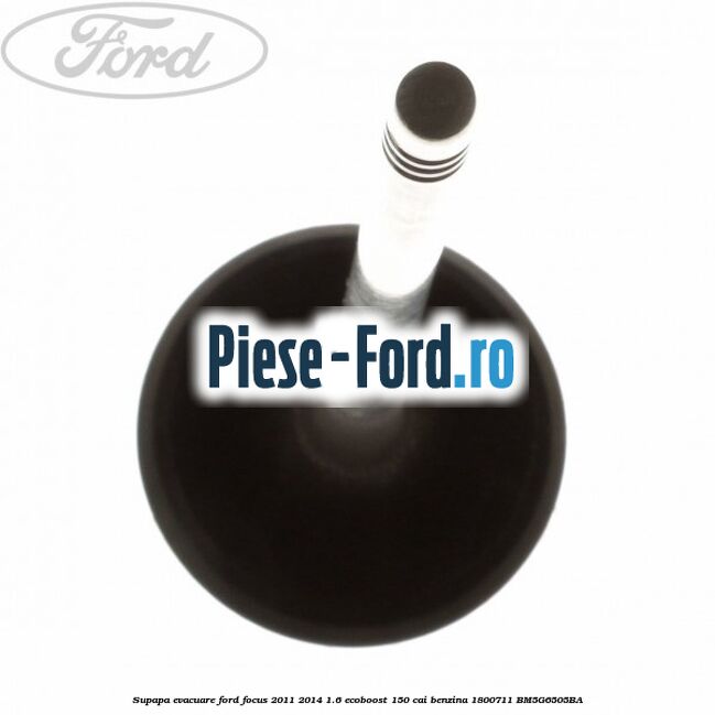 Supapa evacuare Ford Focus 2011-2014 1.6 EcoBoost 150 cai #1EA7A24E1F Supapa evacuare Ford Focus 2011-2014 1.6 EcoBoost 150 cai benzina #1EA7A24E1F