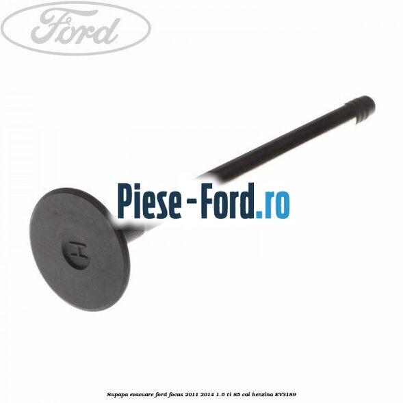 Supapa evacuare Ford Focus 2011-2014 1.6 Ti 85 cai #E644B8F52C