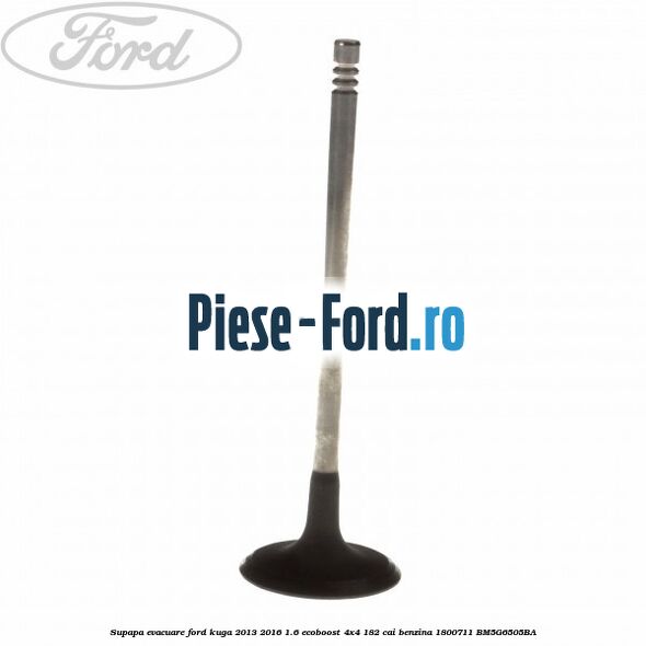 Supapa evacuare Ford Kuga 2013-2016 1.6 EcoBoost 4x4 182 cai benzina #557D5A175F