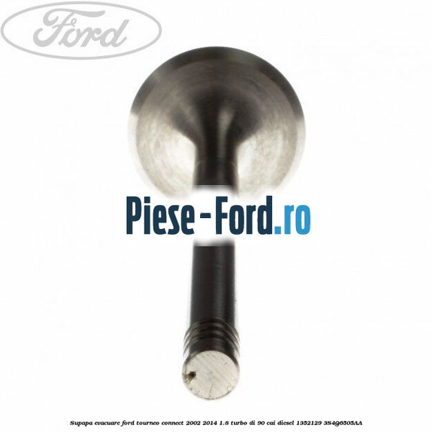 Supapa evacuare Ford Tourneo Connect 2002-2014 1.8 Turbo Di 90 cai #EB15E88336 Supapa evacuare Ford Tourneo Connect 2002-2014 1.8 Turbo Di 90 cai diesel #EB15E88336