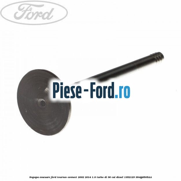 Supapa evacuare Ford Tourneo Connect 2002-2014 1.8 Turbo Di 90 cai #EB15E88336 Supapa evacuare Ford Tourneo Connect 2002-2014 1.8 Turbo Di 90 cai diesel #EB15E88336