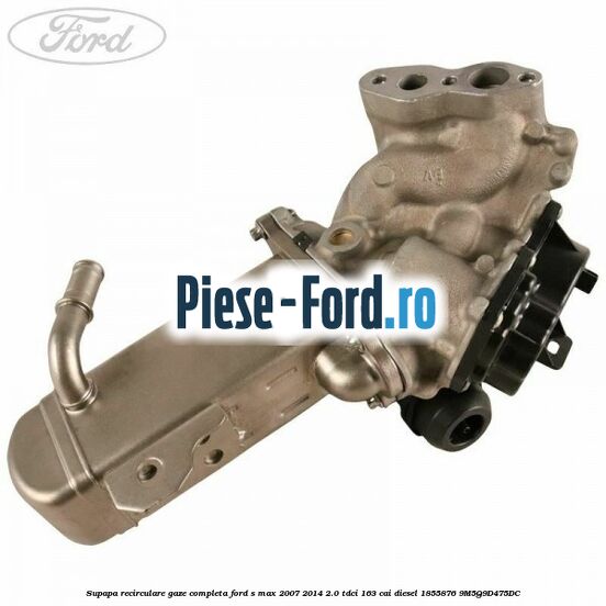 Supapa recirculare gaze, completa Ford S-Max 2007-2014 2.0 TDCi 163 cai diesel