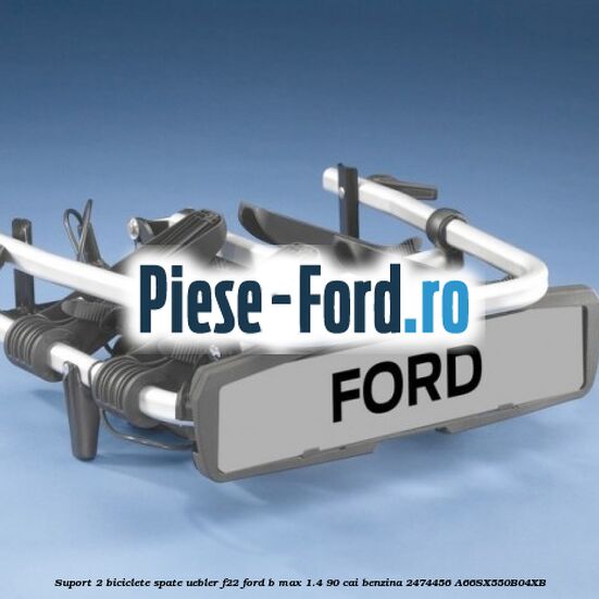 Suport 2 biciclete spate Uebler F22 Ford B-Max 1.4 90 cai benzina #B50A9D8AC9