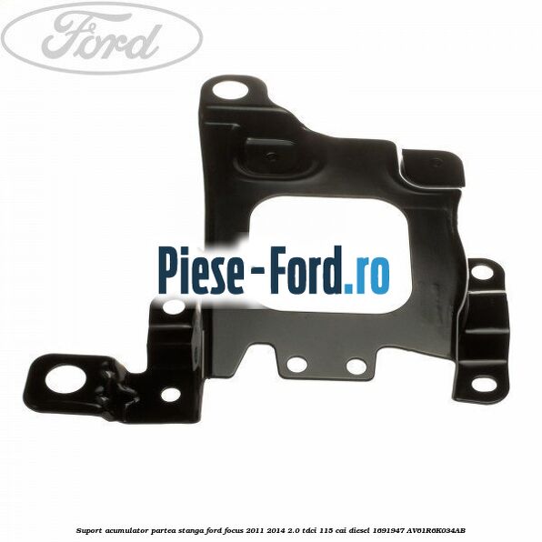 Suport acumulator partea stanga Ford Focus 2011-2014 2.0 TDCi 115 cai diesel