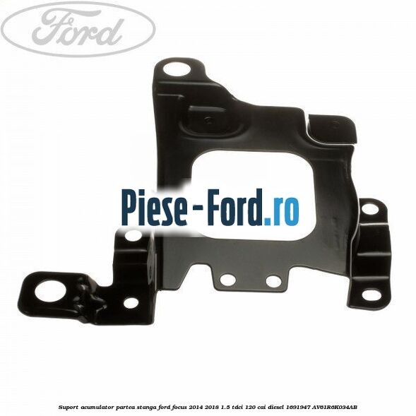 Suport acumulator partea stanga Ford Focus 2014-2018 1.5 TDCi 120 cai diesel