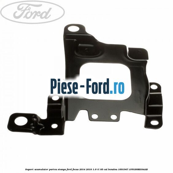 Suport acumulator partea stanga Ford Focus 2014-2018 1.6 Ti 85 cai benzina
