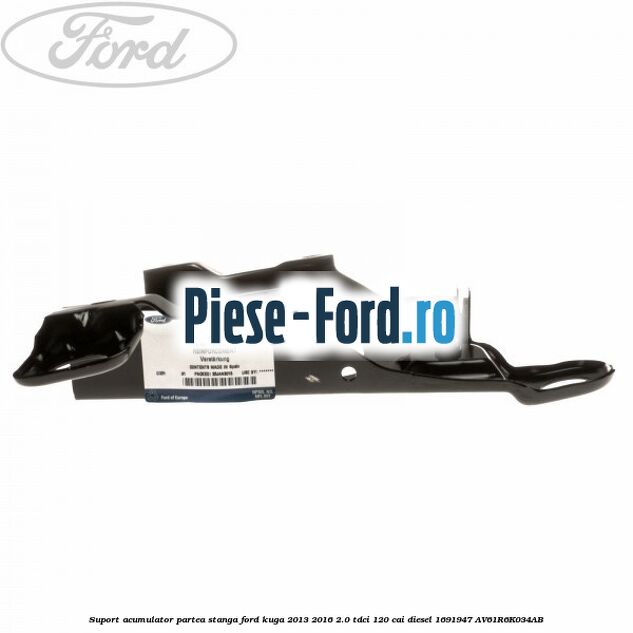 Suport acumulator partea stanga Ford Kuga 2013-2016 2.0 TDCi 120 cai diesel